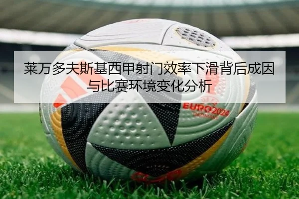 莱万多夫斯基西甲射门效率下滑背后成因与比赛环境变化分析